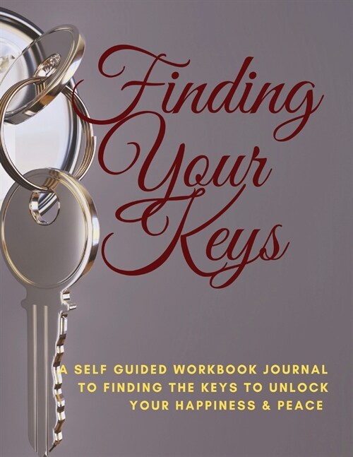 Finding Your Keys: A self guided workbook journal to finding the keys to unlock Your happiness & Peace (Paperback)