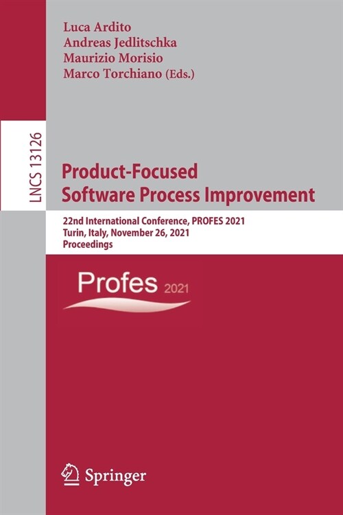 Product-Focused Software Process Improvement: 22nd International Conference, PROFES 2021, Turin, Italy, November 26, 2021, Proceedings (Paperback)