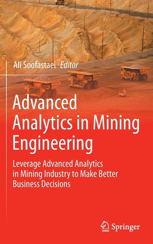 Advanced Analytics in Mining Engineering: Leverage Advanced Analytics in Mining Industry to Make Better Business Decisions (Hardcover)