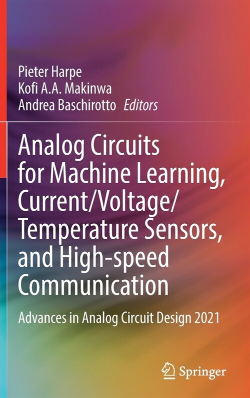 Analog Circuits for Machine Learning, Current/Voltage/Temperature Sensors, and High-speed Communication: Advances in Analog Circuit Design 2021 (Hardcover)