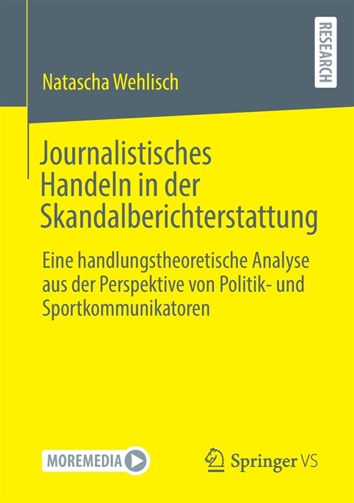 Journalistisches Handeln in der Skandalberichterstattung: Eine handlungstheoretische Analyse aus der Perspektive von Politik- und Sportkommunikatoren (Paperback)