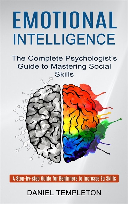 Emotional Intelligence: The Complete Psychologists Guide to Mastering Social Skills (A Step-by-step Guide for Beginners to Increase Eq Skills (Paperback)