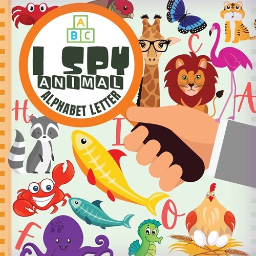 I Spy Animal Alphabet Letter: Fun Guessing Game Picture For Kids Ages 2-5 Book of Picture Riddles (Paperback)