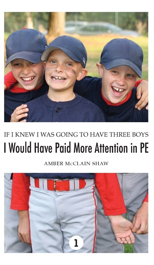 If I Knew I Was Going to Have Three Boys, I Would Have Paid More Attention in PE: Volume 1 (Hardcover)