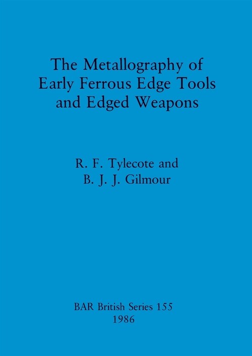 The Metallography of Early Ferrous Edge Tools and Edged Weapons (Paperback)