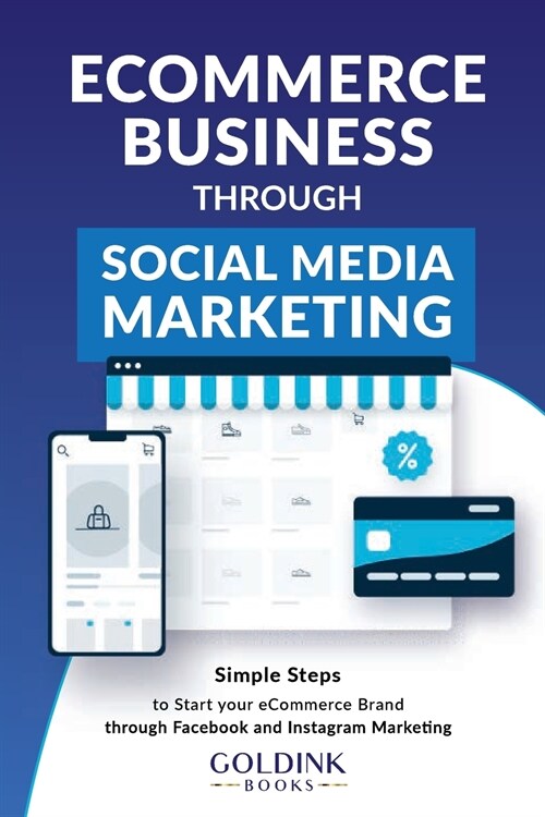 E-Commerce Business through Social Media Marketing: Simple Steps to Start your E-Commerce Brand/Company through Facebook and Instagram Marketing (Paperback)