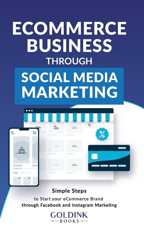 E-Commerce Business through Social Media Marketing: Simple Steps to Start your E-Commerce Brand/Company through Facebook and Instagram Marketing (Hardcover)