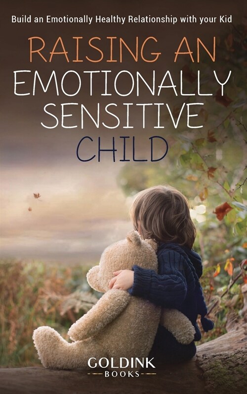 Raising an Emotionally Sensitive Child: Build an Emotionally Healthy Relationship with your Kid (Hardcover)