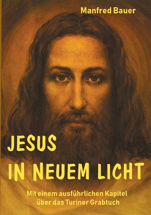 Jesus in Neuem Licht: Mit einem ausf?rlichen Kapitel ?er das Turiner Grabtuch (Paperback)