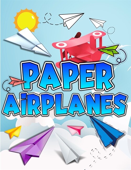 Paper Airplanes Book: The Best Guide To Folding Paper Airplanes. Creative Designs And Fun Tear-Out Projects Activity Book For Kids. Includes (Paperback)