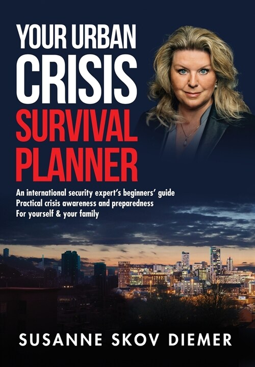 Your Urban Crisis Survival Planner: An international security experts beginners guide - Practical crisis awareness and preparedness for yourself & y (Hardcover)