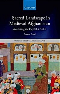 Sacred Landscape in Medieval Afghanistan : Revisiting the Fadail-i Balkh (Hardcover)