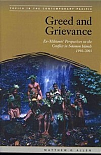 Greed and Grievance: Ex-Militants Perspectives on the Conflict in Solomon Islands, 1998-2003 (Hardcover)
