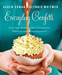 Everyday Confetti: Your Year-Round Guide to Celebrating Holidays and Special Occasions (Paperback)