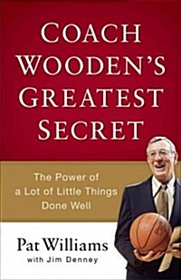 Coach Woodens Greatest Secret: The Power of a Lot of Little Things Done Well (Hardcover)