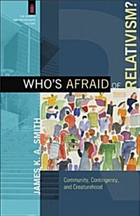 Whos Afraid of Relativism?: Community, Contingency, and Creaturehood (Paperback)