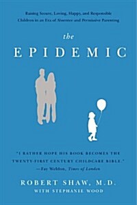 The Epidemic: Raising Secure, Loving, Happy, and Responsible Children in an Era of Absentee and Permissive Parenting (Paperback)