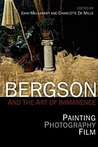Bergson and the Art of Immanence : Painting, Photography, Film (Hardcover)