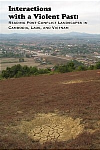 Interactions with a Violent Past: Reading Post-Conflict Landscapes in Cambodia, Laos, and Vietnam (Paperback)