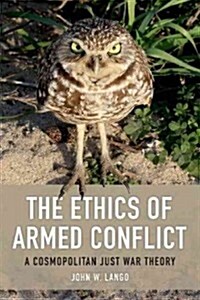 The Ethics of Armed Conflict : A Cosmopolitan Just War Theory (Hardcover)