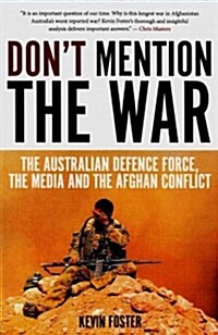 Dont Mention the War: The Australian Defence Force, the Media and the Afghan Conflict (Paperback)