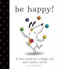 Be Happy!: A Little Book for a Happy You and a Better World (Hardcover)