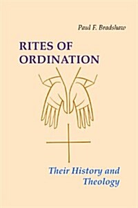 Rites of Ordination: Their History and Theology (Paperback)