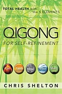 Qigong for Self-Refinement: Total Health with the 5 Elements (Paperback)