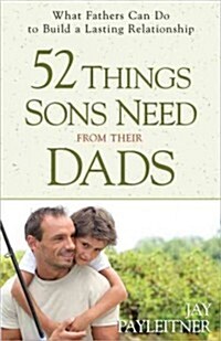 52 Things Sons Need from Their Dads: What Fathers Can Do to Build a Lasting Relationship (Paperback)