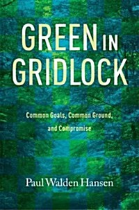 Green in Gridlock: Common Goals, Common Ground, and Compromise (Hardcover)