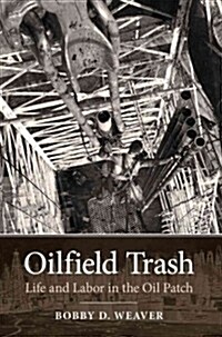 Oilfield Trash: Life and Labor in the Oil Patch (Paperback)
