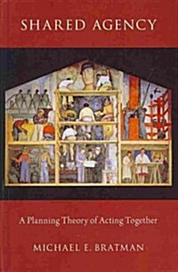 Shared Agency: A Planning Theory of Acting Together (Hardcover)