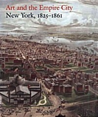 Art and the Empire City: New York, 1825-1861 (Paperback)