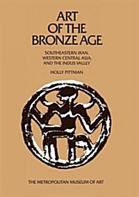 Art of the Bronze Age: Southeastern Iran, Western Central Asia, and the Indus Valley (Paperback)