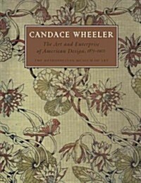 Candace Wheeler: The Art and Enterprise of American Design, 1875-1900 (Paperback)