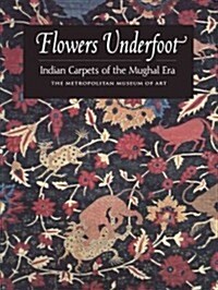 Flowers Underfoot: Indian Carpets of the Mughal Era (Paperback)