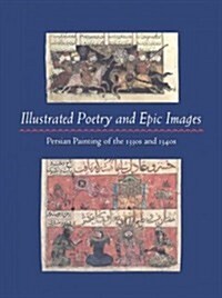 Illustrated Poetry and Epic Images: Persian Painting of the 1330s and 1340s (Paperback)
