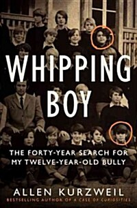 Whipping Boy: The Forty-Year Search for My Twelve-Year-Old Bully (Hardcover)