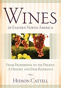 Wines of Eastern North America: From Prohibition to the Present--A History and Desk Reference (Hardcover)