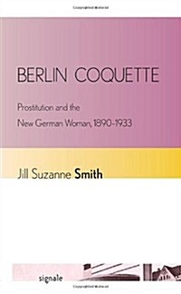 Berlin Coquette: Prostitution and the New German Woman, 1890-1933 (Paperback)