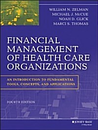 Financial Management of Health Care Organizations: An Introduction to Fundamental Tools, Concepts and Applications (Hardcover, 4, Revised)