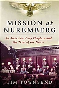 Mission at Nuremberg: An American Army Chaplain and the Trial of the Nazis (Hardcover)