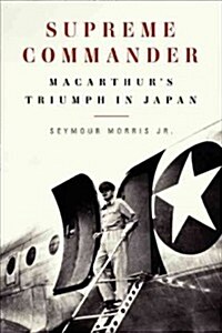 Supreme Commander: MacArthurs Triumph in Japan (Hardcover)