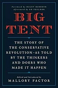 Big Tent: The Story of the Conservative Revolution--As Told by the Thinkers and Doers Who Made It Happen (Hardcover)