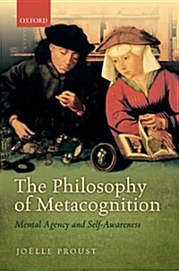 The Philosophy of Metacognition : Mental Agency and Self-Awareness (Hardcover)