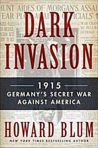 Dark Invasion: 1915: Germanys Secret War and the Hunt for the First Terrorist Cell in America (Hardcover, Deckle Edge)