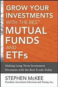 Grow Your Investments with the Best Mutual Funds and Etfs: Making Long-Term Investment Decisions with the Best Funds Today (Hardcover)