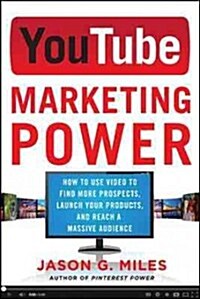 YouTube Marketing Power: How to Use Video to Find More Prospects, Launch Your Products, and Reach a Massive Audience (Paperback)