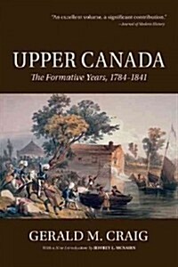 Upper Canada: The Formative Years, 1784-1841 (Paperback)