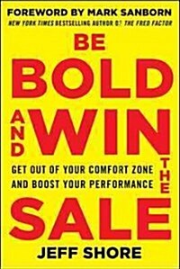 Be Bold and Win the Sale: Get Out of Your Comfort Zone and Boost Your Performance (Paperback)